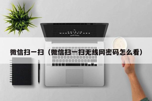 微信扫一扫（微信扫一扫无线网密码怎么看）