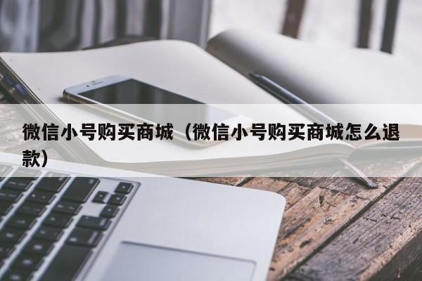微信小号购买商城（微信小号购买商城怎么退款）